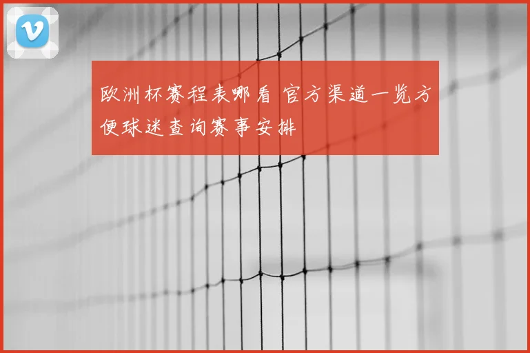 欧洲杯赛程表哪看 官方渠道一览方便球迷查询赛事安排