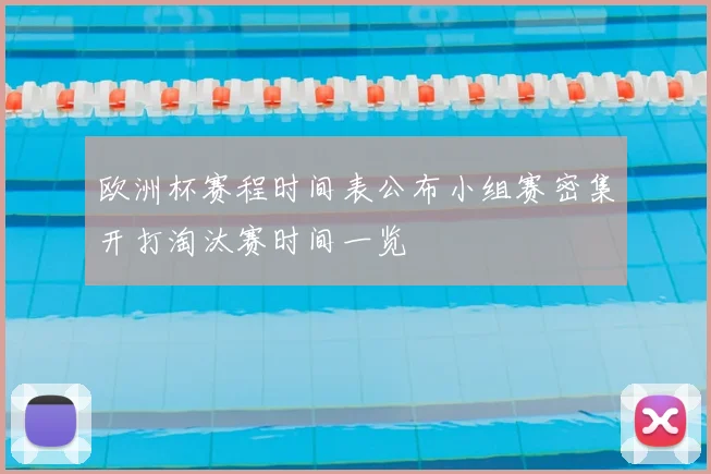 欧洲杯赛程时间表公布小组赛密集开打淘汰赛时间一览