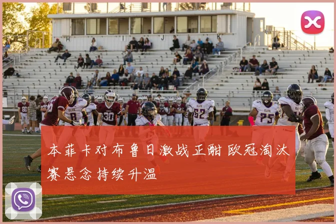 本菲卡对布鲁日激战正酣 欧冠淘汰赛悬念持续升温