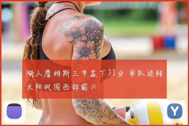 湖人詹姆斯三节轰下31分 率队逆转太阳巩固西部前六