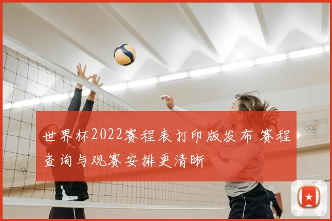 世界杯2022赛程表打印版发布 赛程查询与观赛安排更清晰